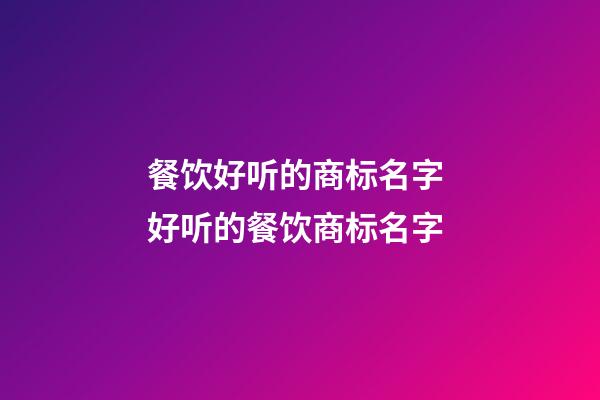 餐饮好听的商标名字 好听的餐饮商标名字-第1张-商标起名-玄机派